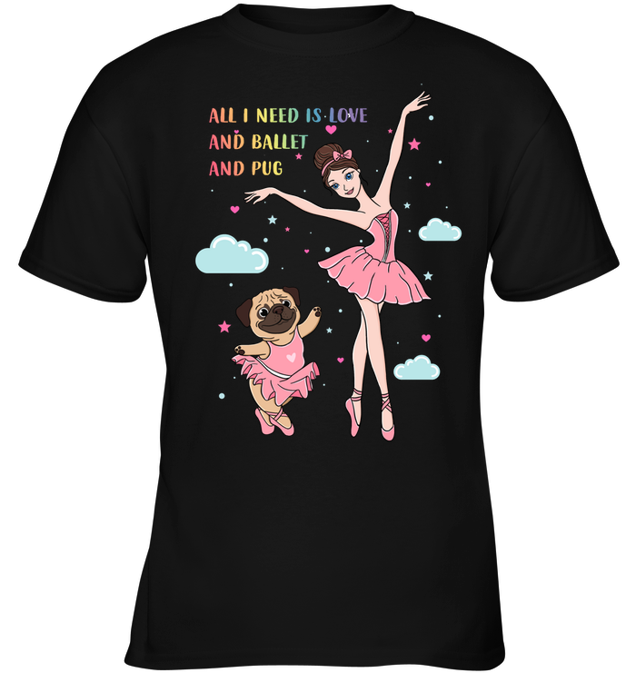 All I Need Is Love And Ballet And Pug T Shirts