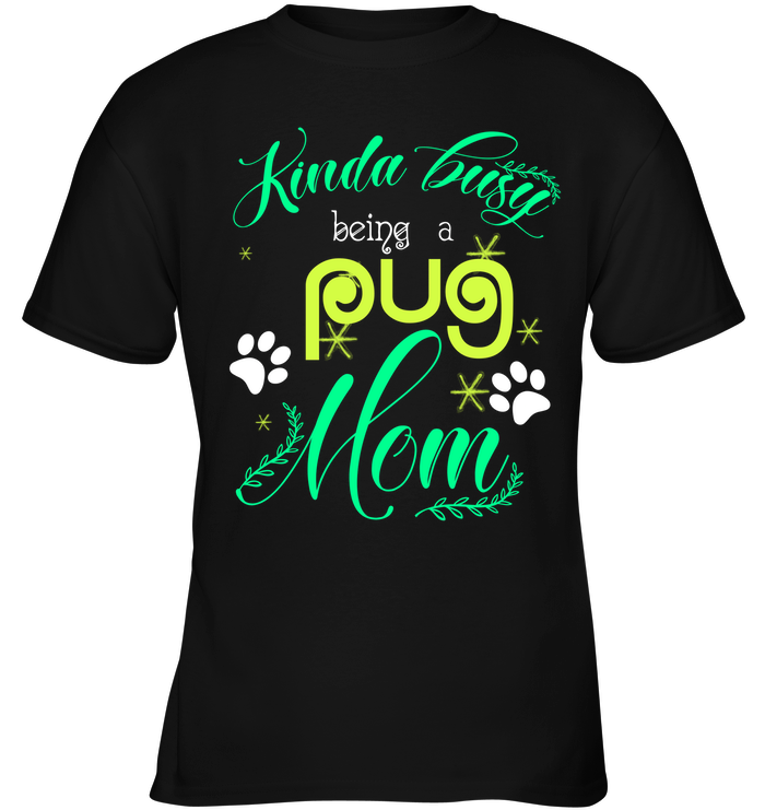 Kinda Busy Being A Pug Mom T Shirts