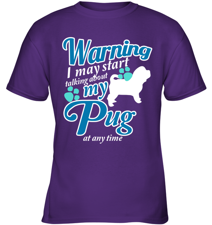 Warning I May Start Talking About My Pug T Shirts