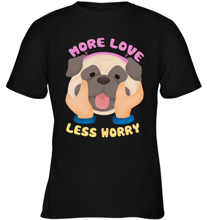 More Love Less Worry Pug T Shirts