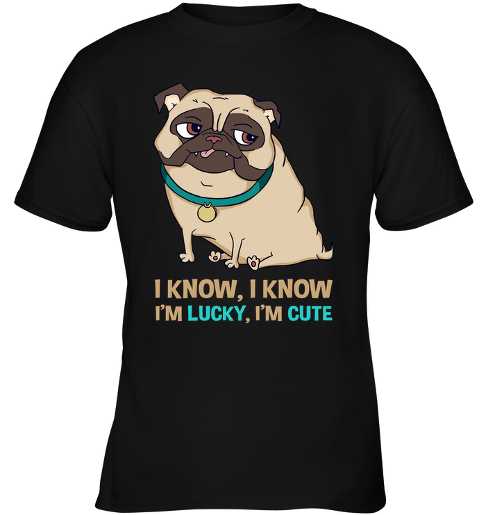 I Know I'm Lucky I'm Cute Pug T Shirts