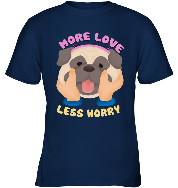 More Love Less Worry Pug T Shirts