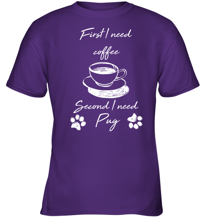 First I Need Coffee, Second I Need Pug T Shirts