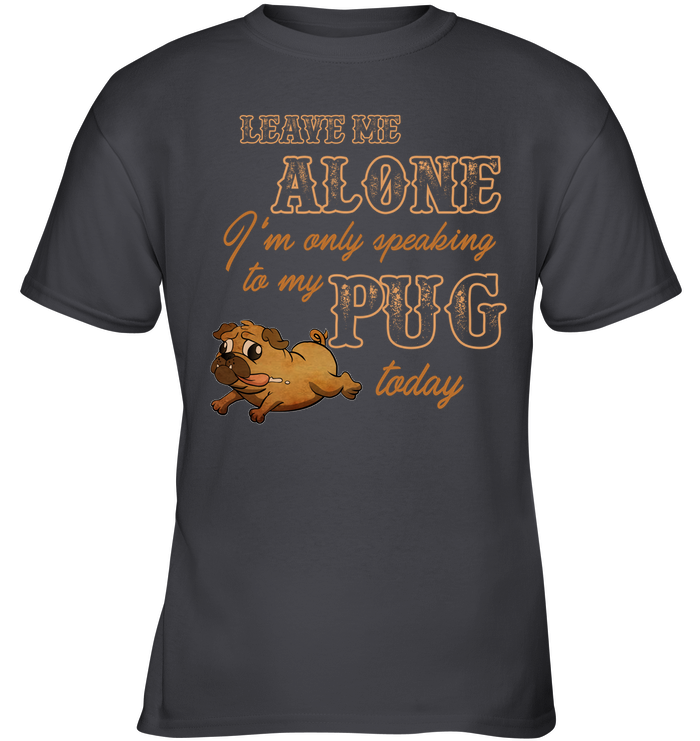 I'm Only Speaking To My Pug Today T Shirts