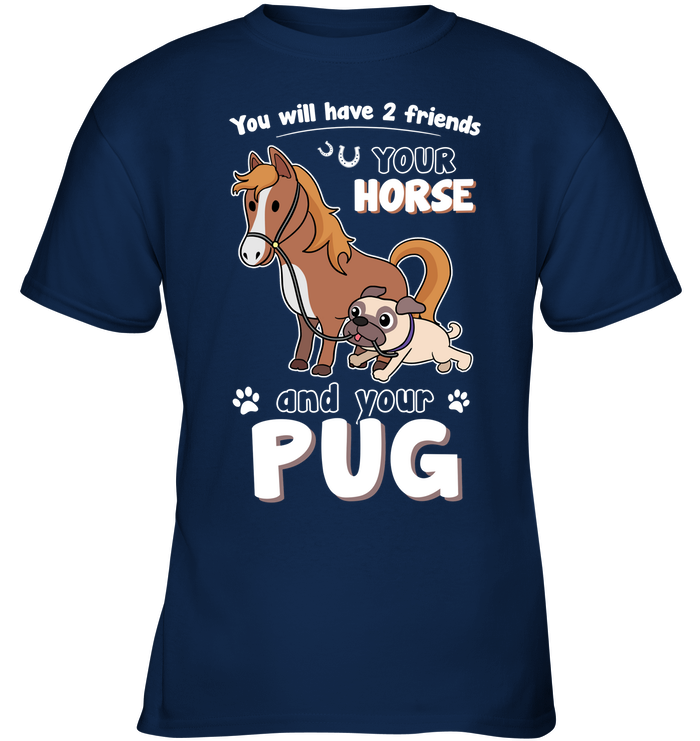 You Will Have Two Friends Horse Pug T Shirts