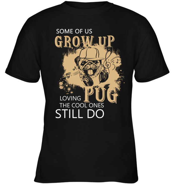 Some Of Us Grow Up Loving Pug T Shirts