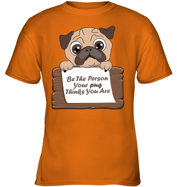 Be The Person Your Pug Thinks You Are T Shirts