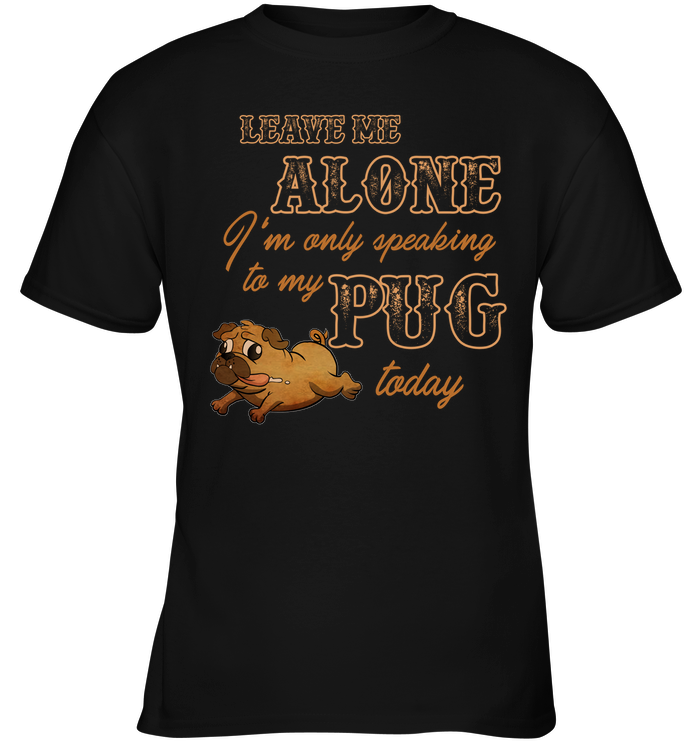 I'm Only Speaking To My Pug Today T Shirts