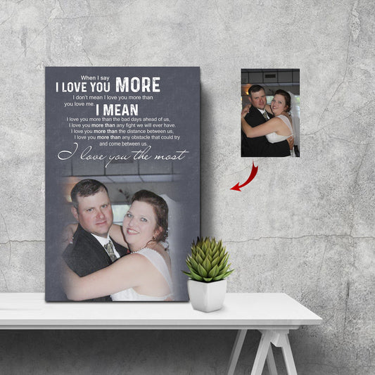 When I say I love you more Custom Canvas Print - I love you the most