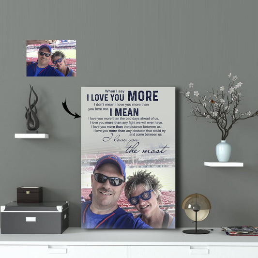 When I say I love you more Custom Canvas Print