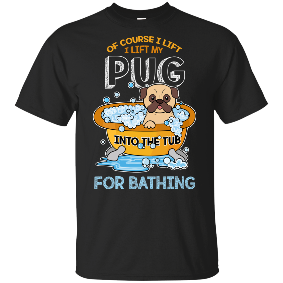 I Lift My Pug Into The Tub For Bathing T Shirts