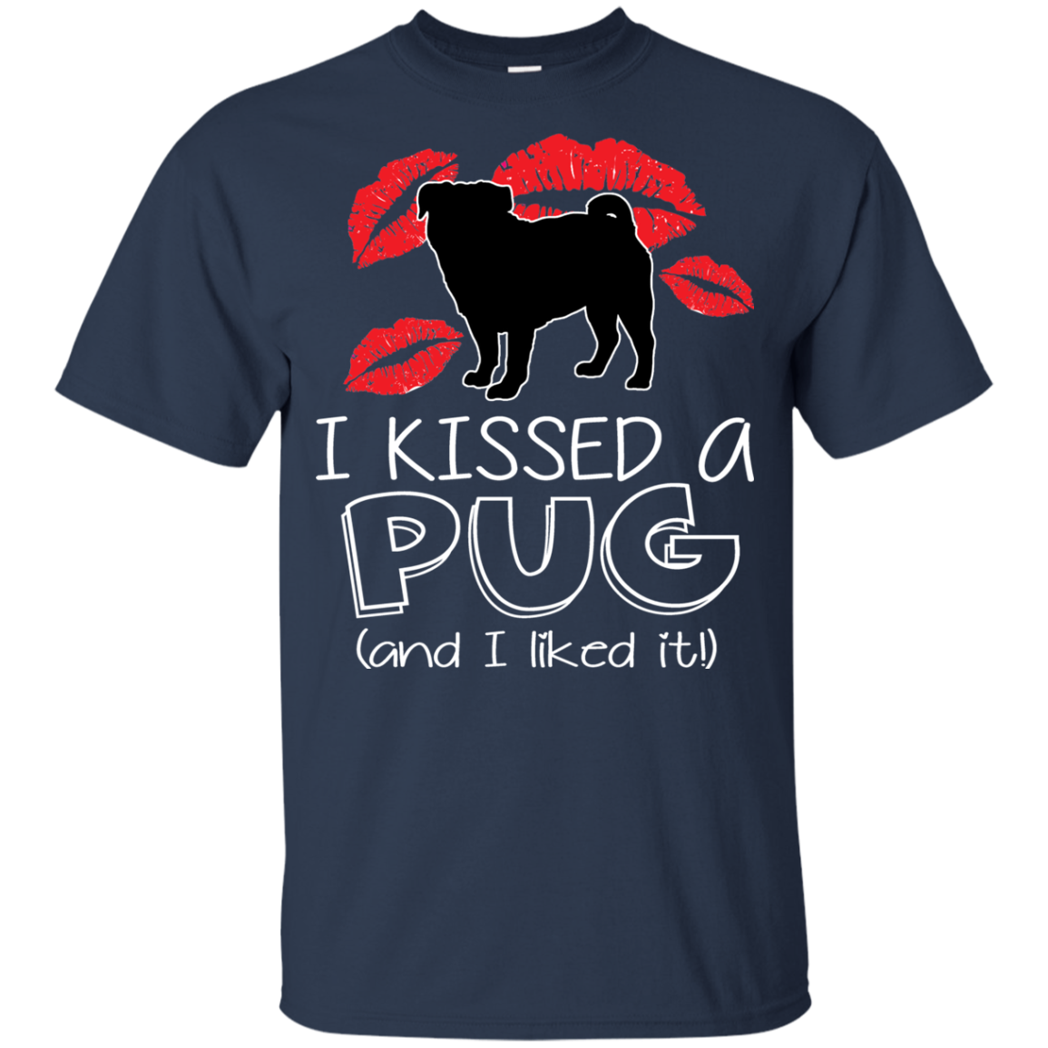 I Kissed A Pug And I Liked It T Shirts