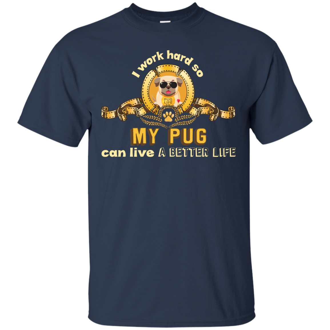 I Work Hard So My Pug Can Live A Better Life T Shirts