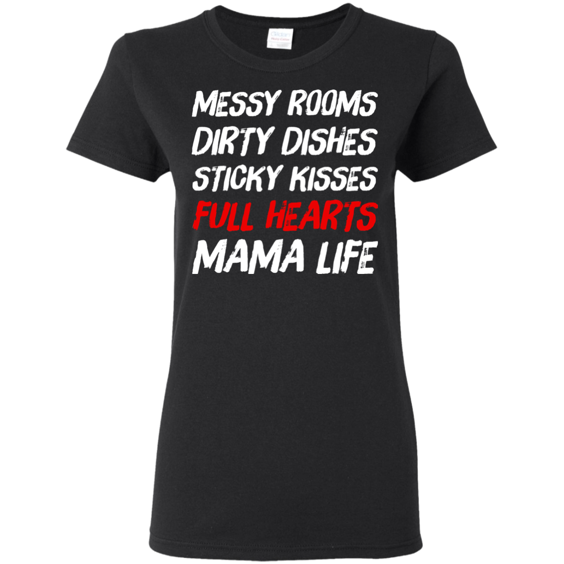 Messy Rooms Dirty Dishes Sticky Kisses Full Hearts Mama Life T Shirts