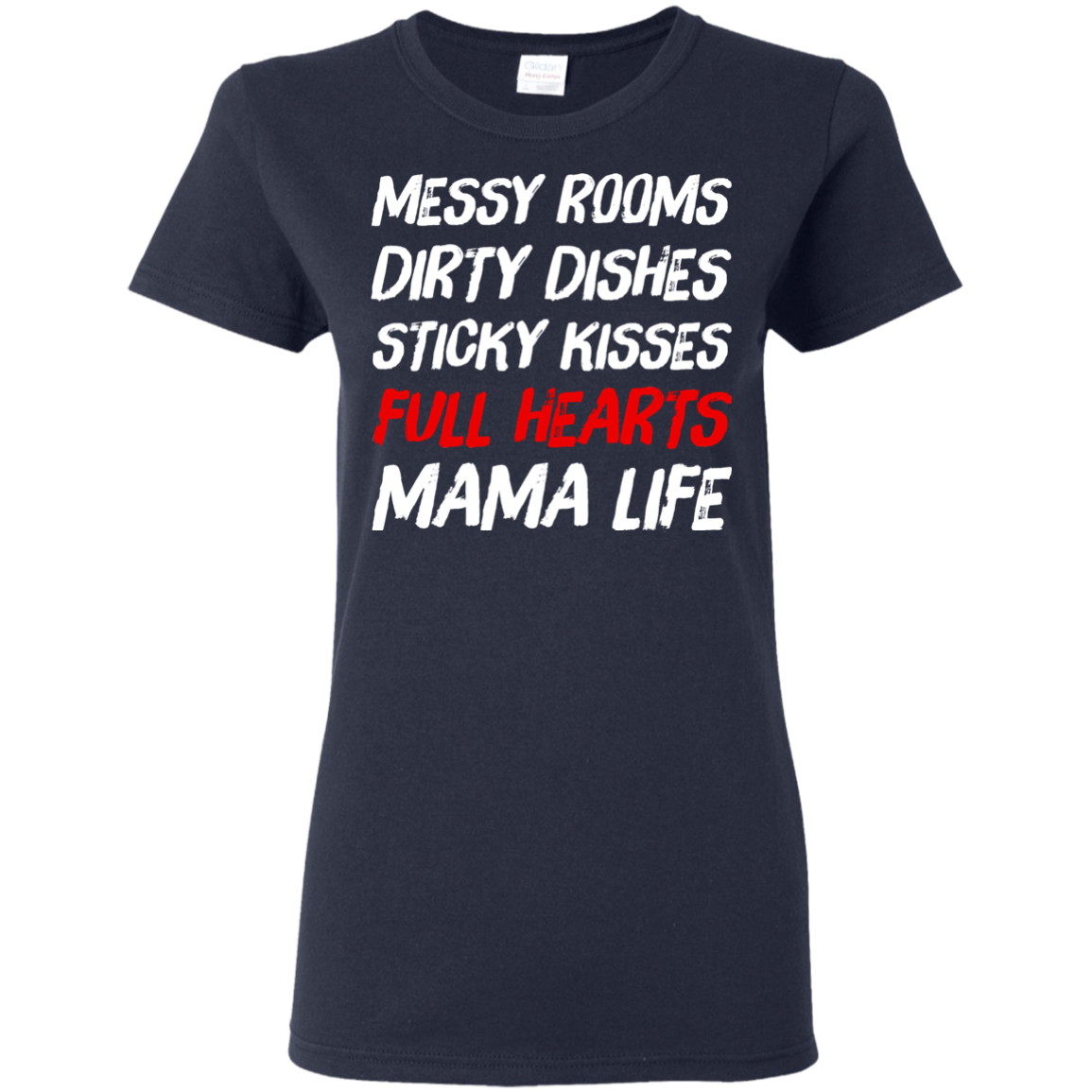 Messy Rooms Dirty Dishes Sticky Kisses Full Hearts Mama Life T Shirts