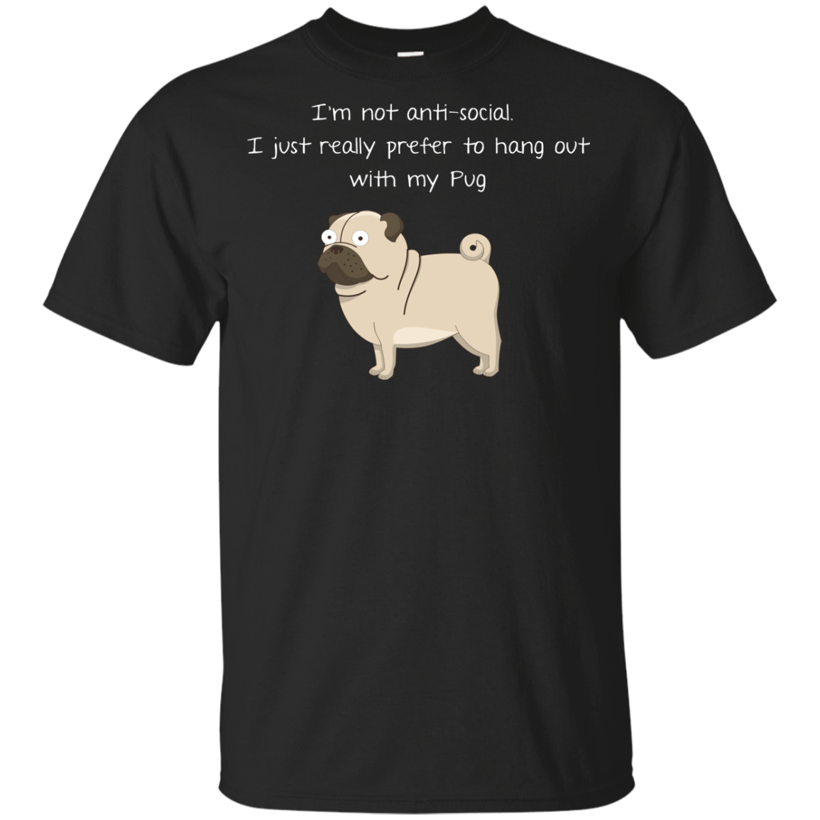 I'm Not Anti-Social Pug T Shirts