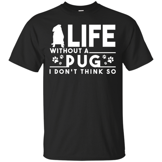 Life Without A Pug T Shirts
