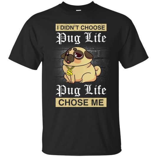 I Didn't Choose Pug Life - Pug Life Choose Me T Shirts