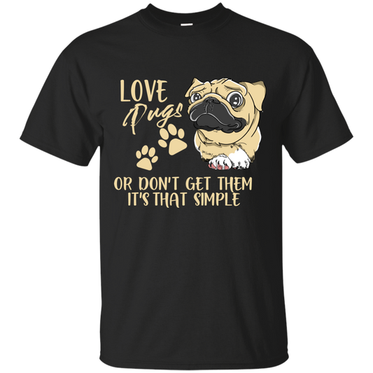 Love Pugs Or Don't Get Them Pug T Shirts