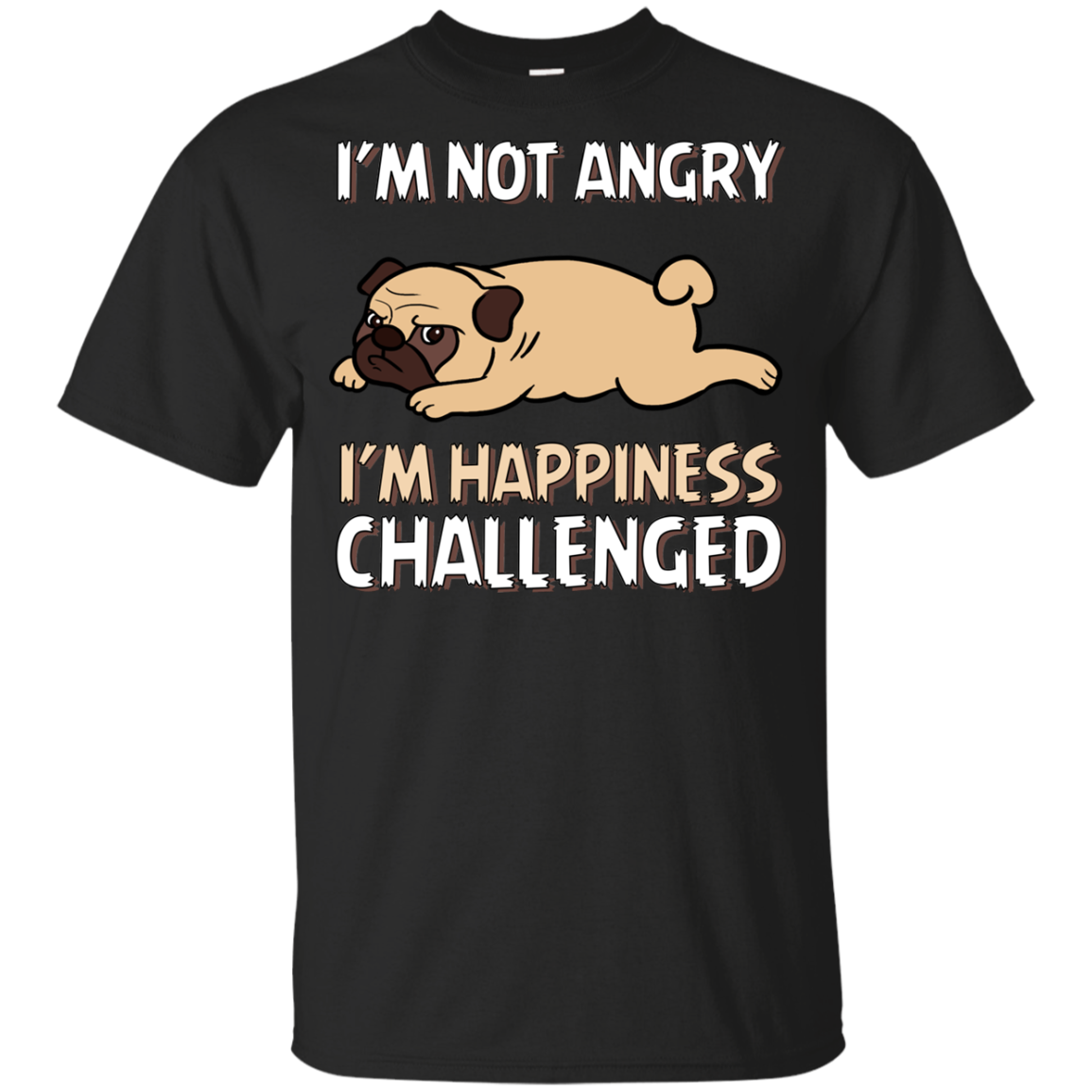 I'm Not Angry I'm Happiness Challenged Pug T Shirts