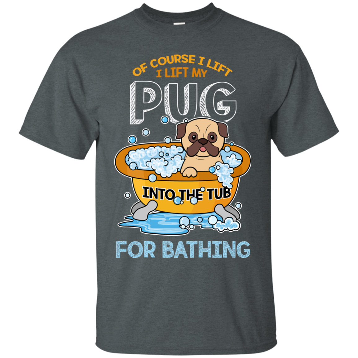 I Lift My Pug Into The Tub For Bathing T Shirts