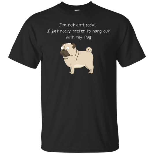 I'm Not Anti-Social Pug T Shirts
