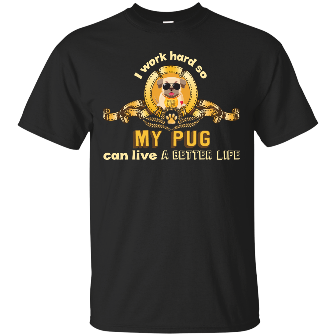 I Work Hard So My Pug Can Live A Better Life T Shirts