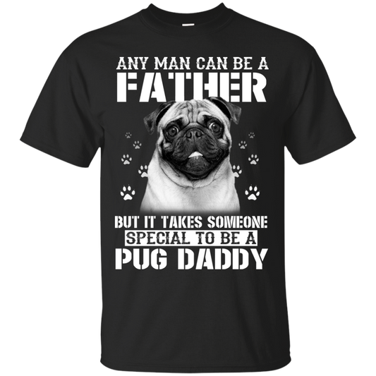 It Takes Someone Special To Be A Pug Daddy T Shirts