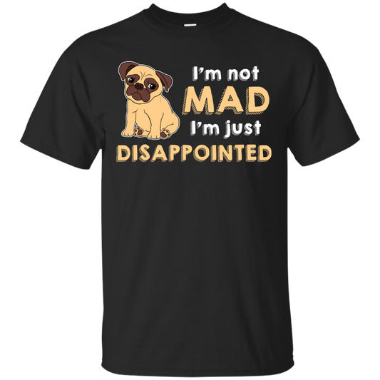 I'm Not Mad I’m Just Disappointed Pug T Shirts
