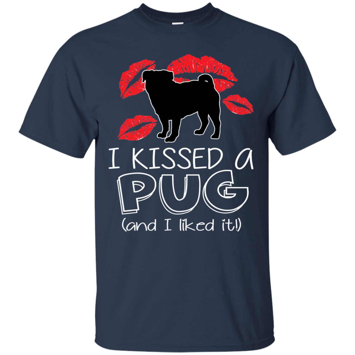 I Kissed A Pug And I Liked It T Shirts