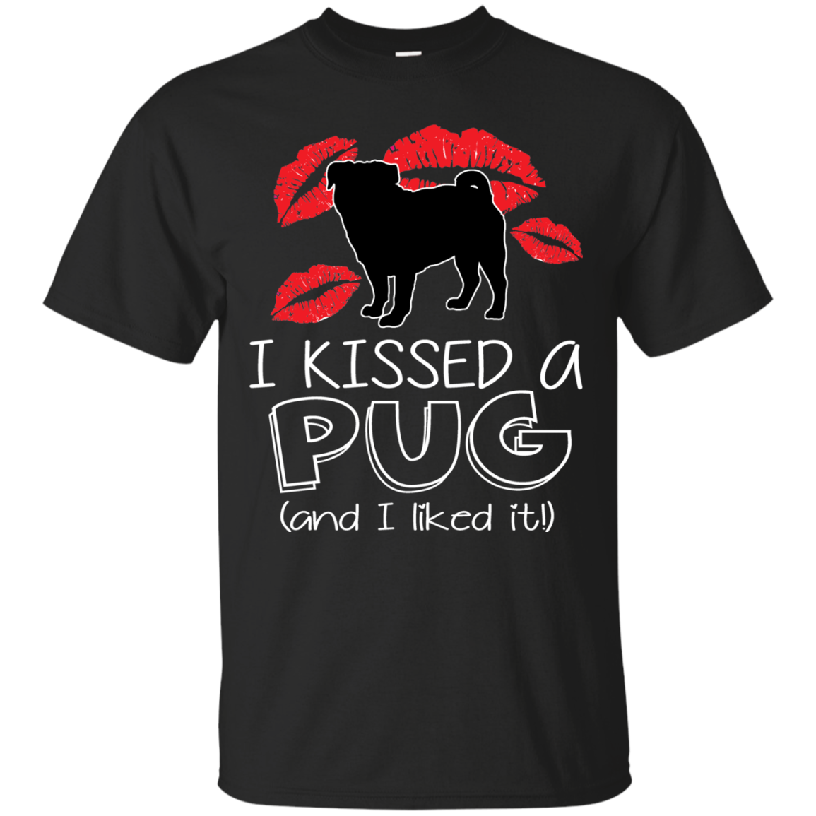 I Kissed A Pug And I Liked It T Shirts