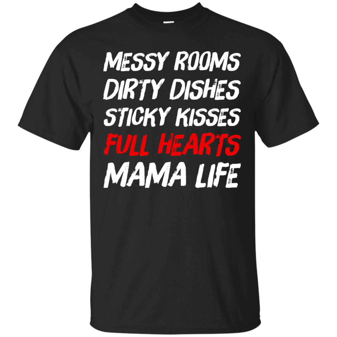 Messy Rooms Dirty Dishes Sticky Kisses Full Hearts Mama Life T Shirts