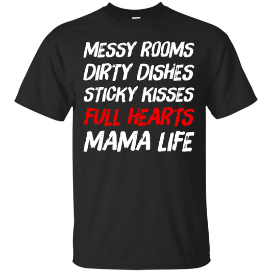 Messy Rooms Dirty Dishes Sticky Kisses Full Hearts Mama Life T Shirts