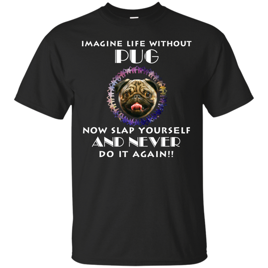 Imagine Life Without Pug T Shirts