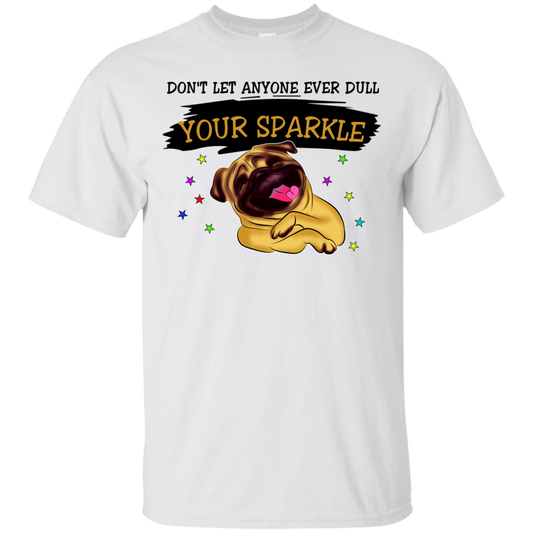Don't Let Anyone Ever Dull Your Sparkle Pug T Shirts