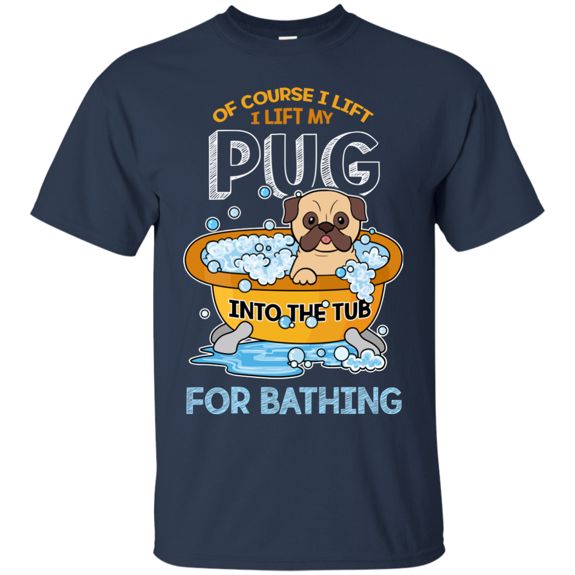 I Lift My Pug Into The Tub For Bathing T Shirts
