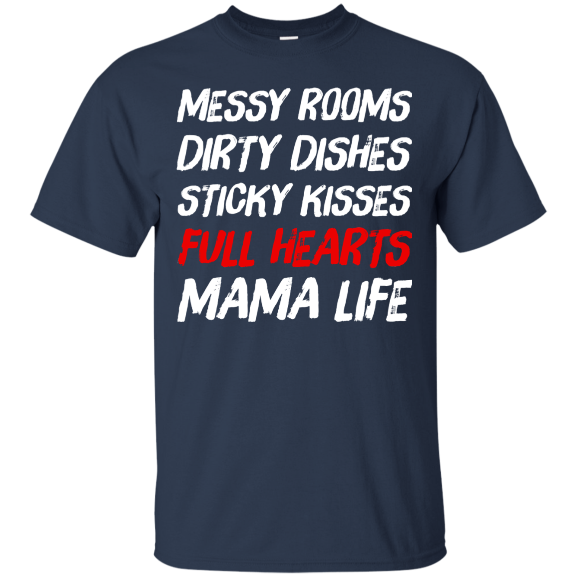 Messy Rooms Dirty Dishes Sticky Kisses Full Hearts Mama Life T Shirts