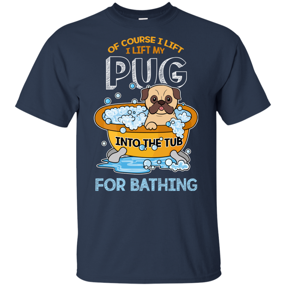 I Lift My Pug Into The Tub For Bathing T Shirts