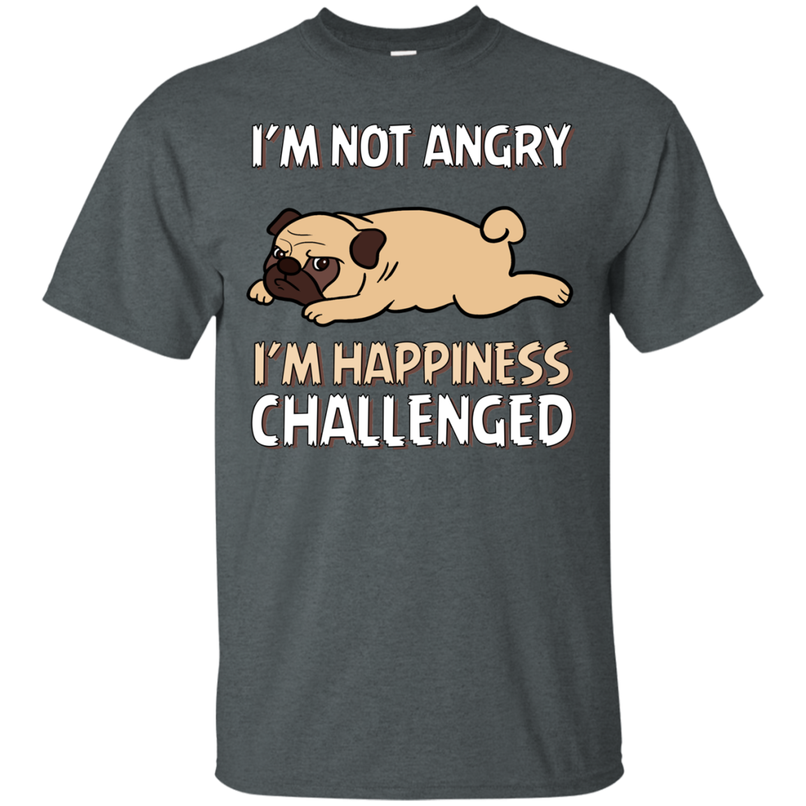 I'm Not Angry I'm Happiness Challenged Pug T Shirts