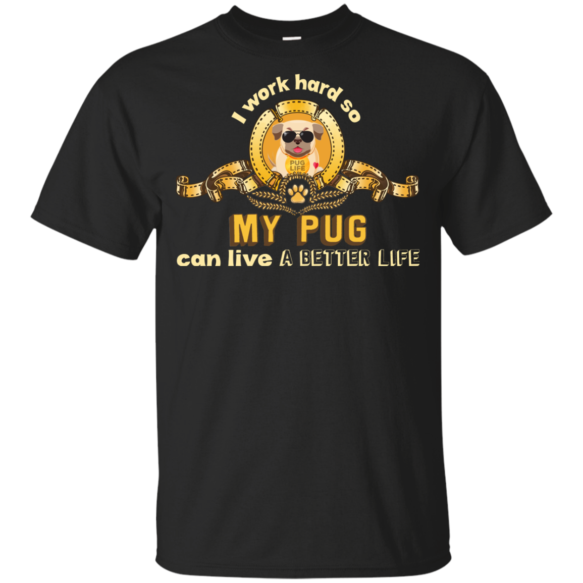 I Work Hard So My Pug Can Live A Better Life T Shirts