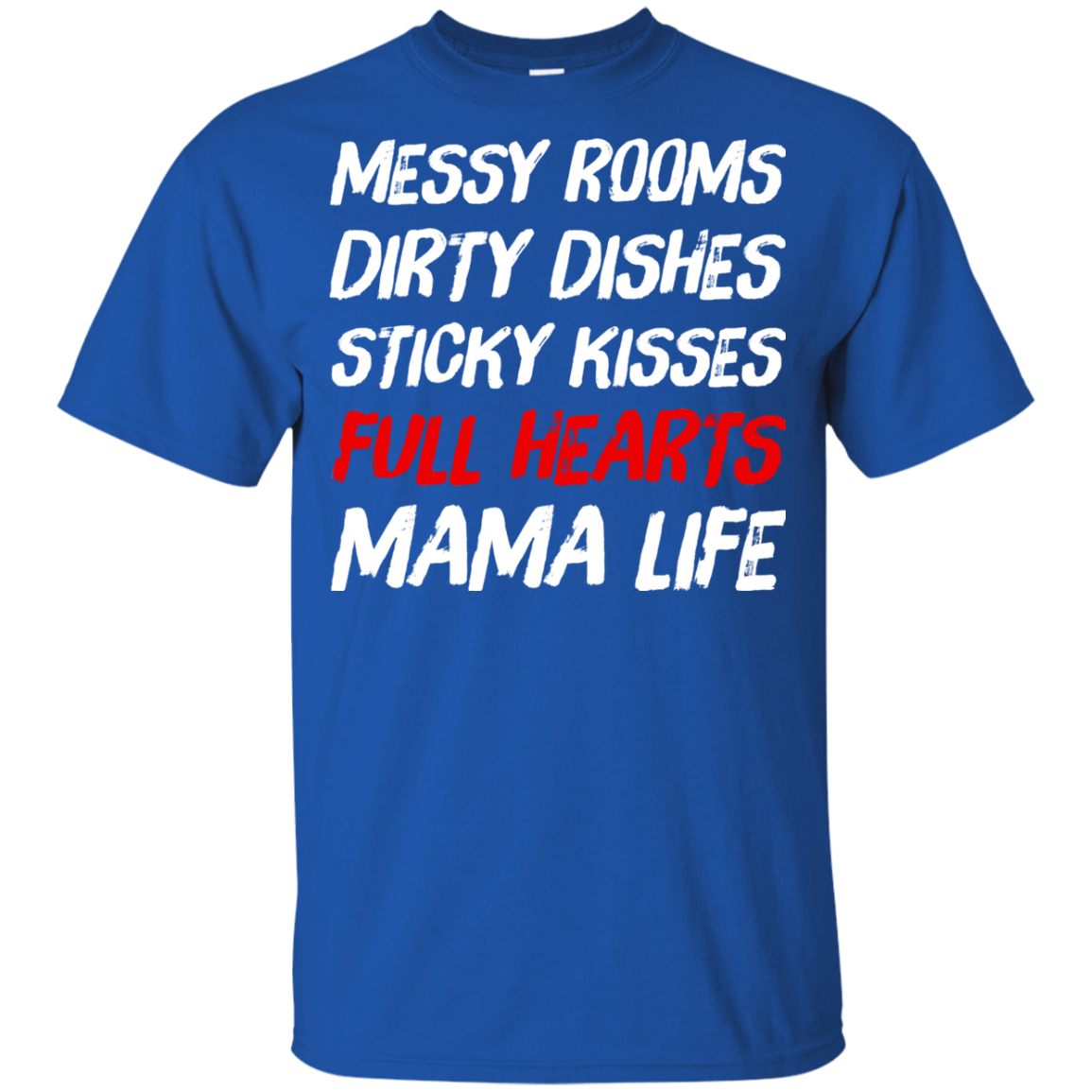 Messy Rooms Dirty Dishes Sticky Kisses Full Hearts Mama Life T Shirts