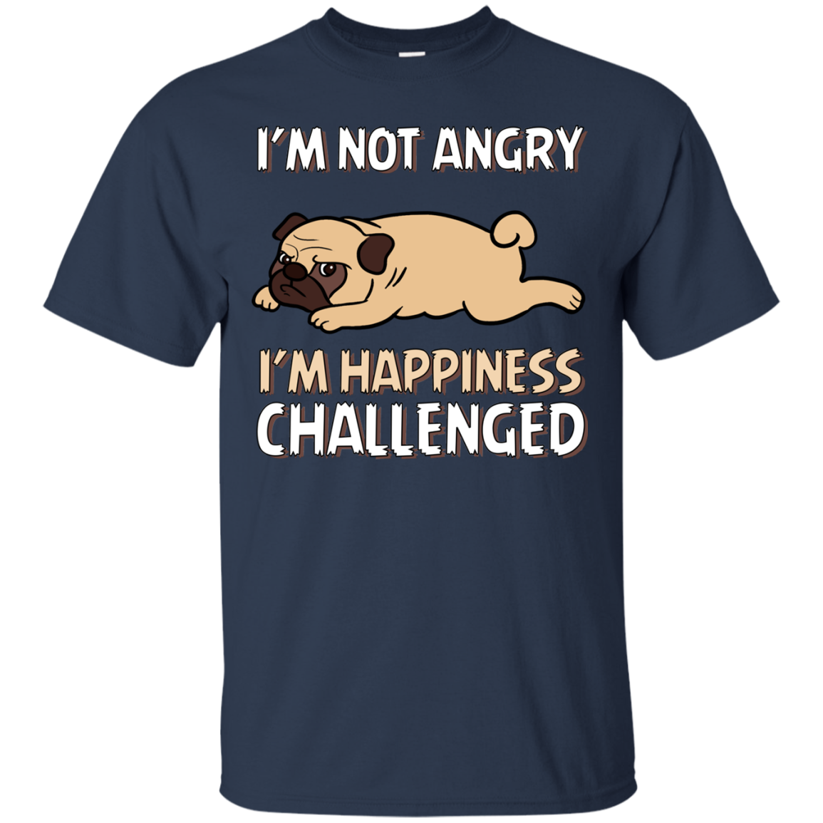 I'm Not Angry I'm Happiness Challenged Pug T Shirts