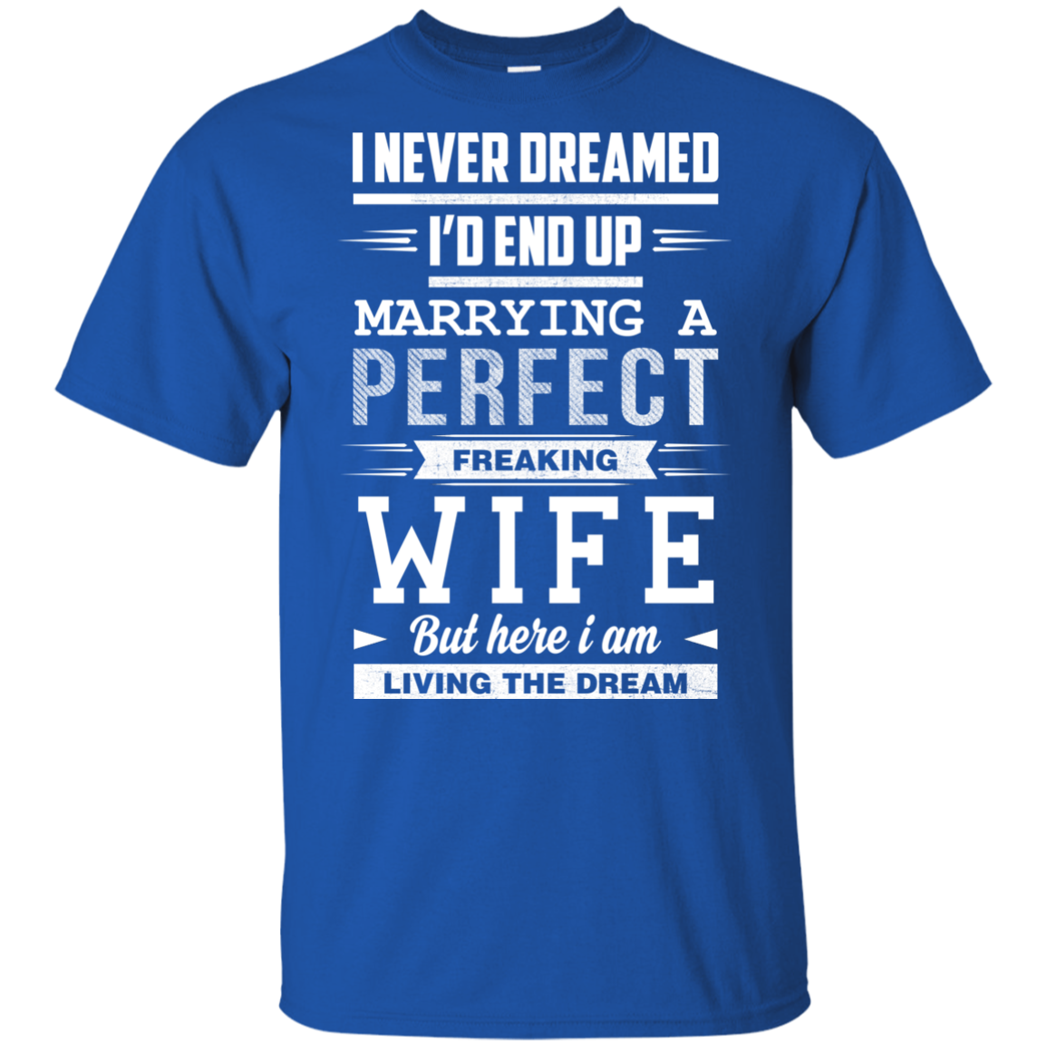 I Never Dreamed I'd End Up Marrying T Shirts