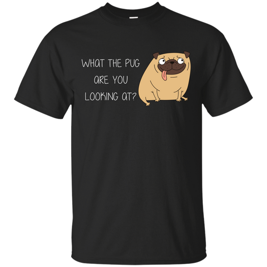 What The Pug Are You Looking At Pug T Shirts