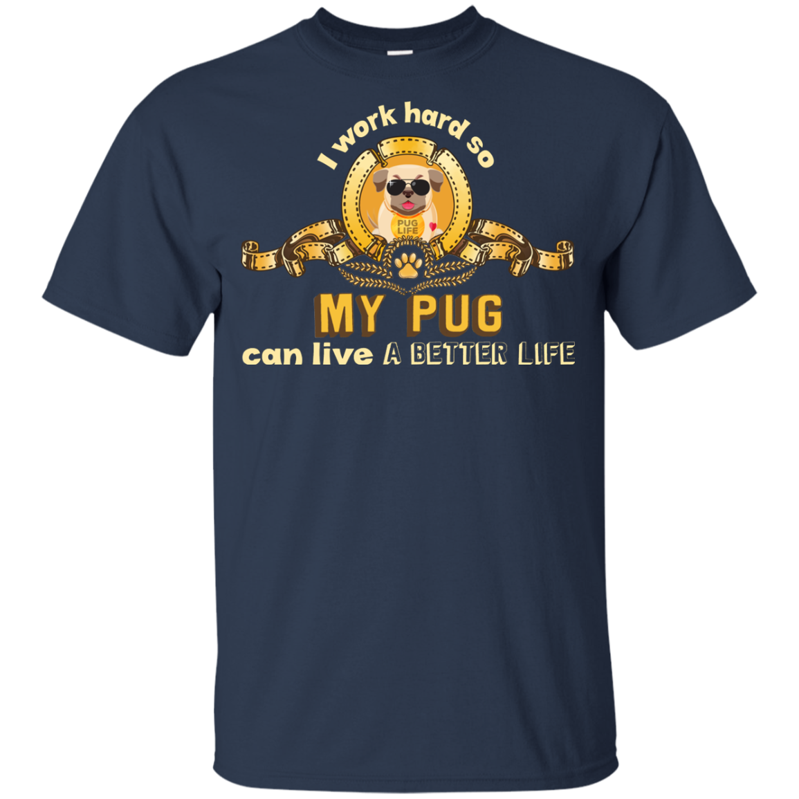 I Work Hard So My Pug Can Live A Better Life T Shirts