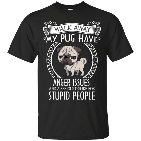 My Pug Have Anger Issues And A Serious Dislike For Stupid People T Shirts