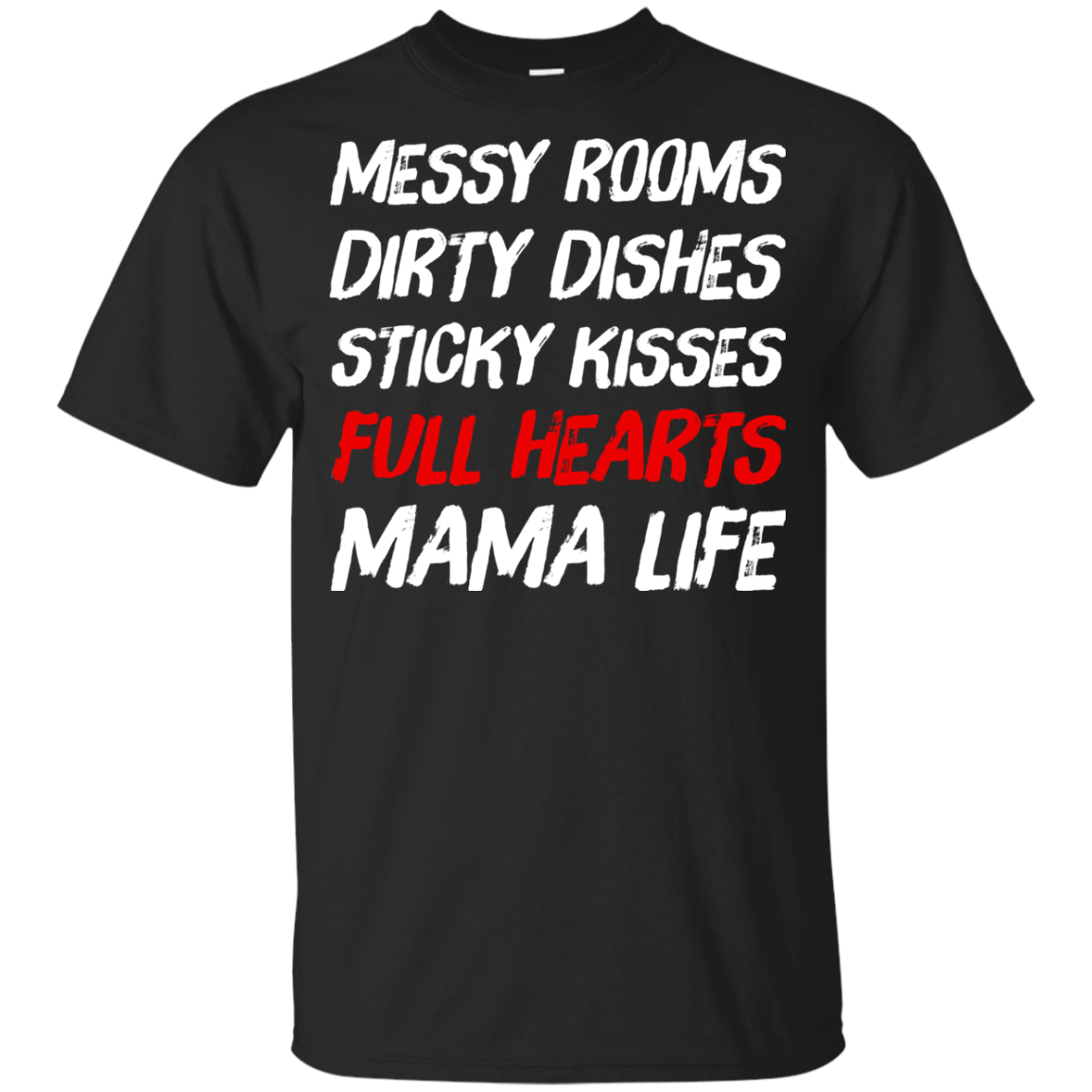 Messy Rooms Dirty Dishes Sticky Kisses Full Hearts Mama Life T Shirts
