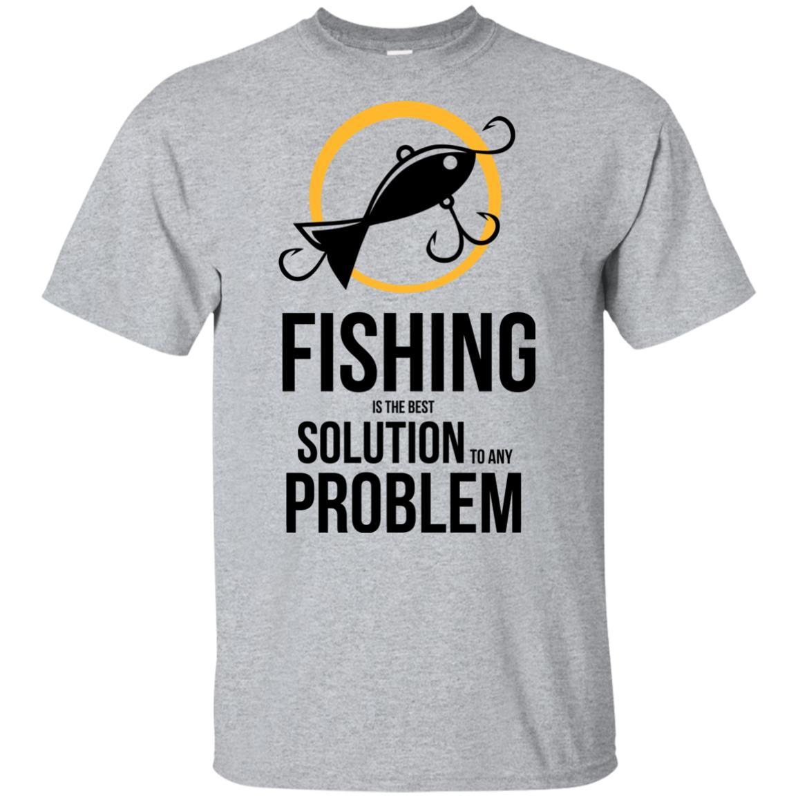 Fishing Is The Best Solution To Any Problem T Shirts