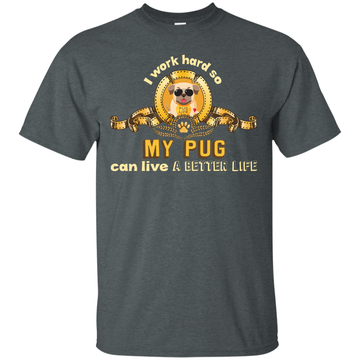 I Work Hard So My Pug Can Live A Better Life T Shirts