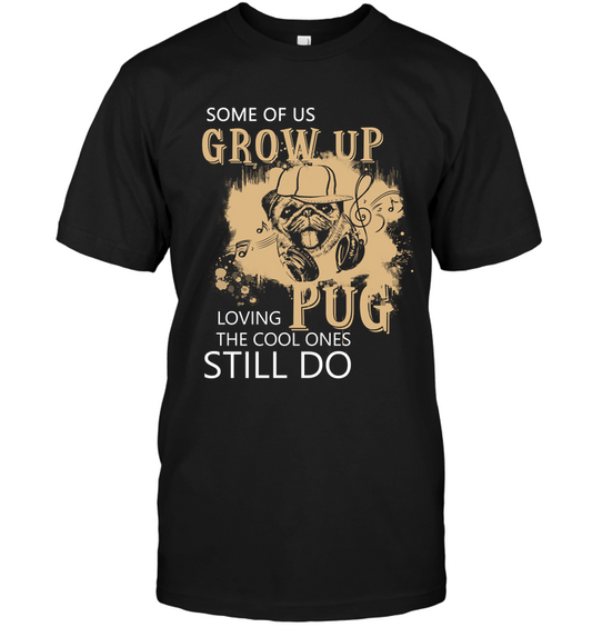 Some Of Us Grow Up Loving Pug T Shirts